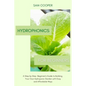 Hydroponics for Beginners: A Step by Step Beginners Guide to Building Your Own Hydroponic Garden with Easy and Affordable Ways - Paperback