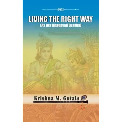 Living the Right Way: As Per Bhagavad Geetha - Paperback