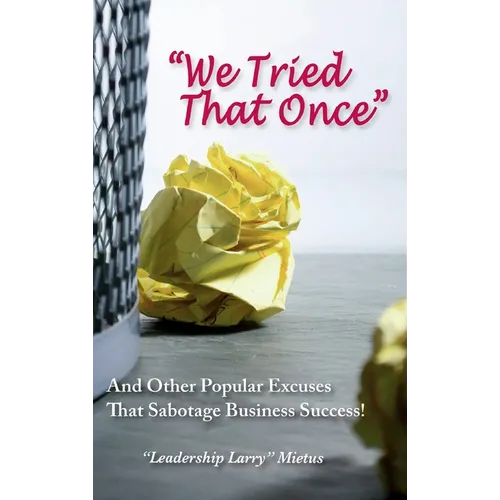 "We Tried That Once": And Other Popular Excuses That Sabotage Business Success - Hardcover
