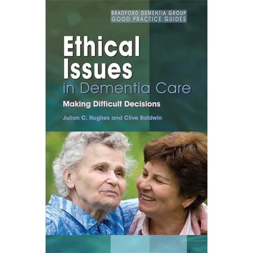 Ethical Issues in Dementia Care: Making Difficult Decisions - Paperback