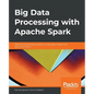 Big Data Processing with Apache Spark: Efficiently tackle large datasets and big data analysis with Spark and Python - Paperback