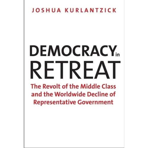 Democracy in Retreat: The Revolt of the Middle Class and the Worldwide Decline of Representative Government - Paperback