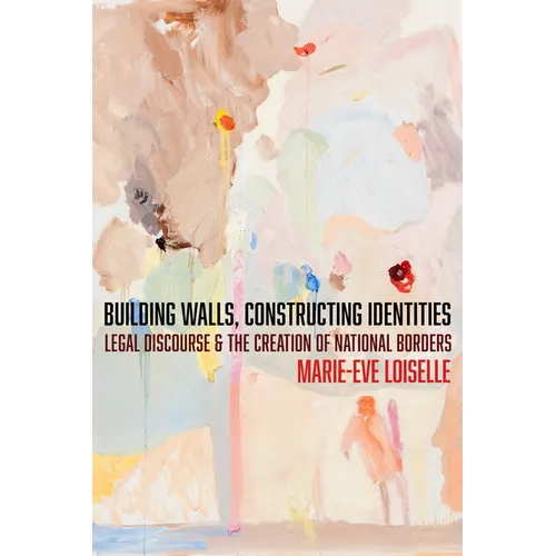 Building Walls, Constructing Identities: Legal Discourse and the Creation of National Borders - Hardcover