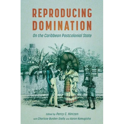 Reproducing Domination: On the Caribbean Postcolonial State (Hardback) - Hardcover