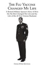 The Flu Vaccine Changed My Life: A Retired Military Spouse's Story of How the Flu Shot Changed Her Life and the Life of Her 20 Year Veteran Husband - Paperback