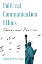 Political Communication Ethics: Theory and Practice - Hardcover