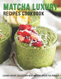 Matcha Luxury Recipes Cookbook: Luxury Recipe Collestion With Matcha Green Tea Powder - Paperback