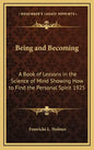 Being and Becoming: A Book of Lessons in the Science of Mind Showing How to Find the Personal Spirit 1925 - Hardcover
