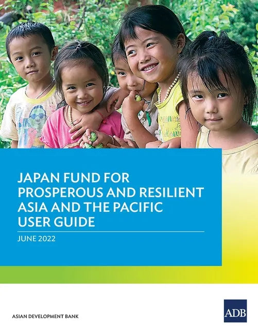 Japan Fund for Prosperous and Resilient Asia and the Pacific User Guide - Paperback
