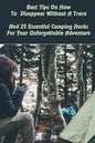 Best Tips On How To Disappear Without A Trace And 25 Essential Camping Hacks For Your Unforgettable Adventure: (Outdoor Survival Guide, Survival Guide - Paperback