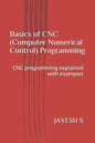 Basics of Cnc (Computer Numerical Control) Programming: Cnc Programming Explained with Examples - Paperback