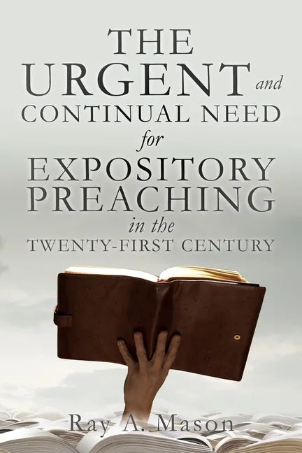 THE URGENT and CONTINUAL NEED for EXPOSITORY PREACHING in the TWENTY-FIRST CENTURY - Paperback