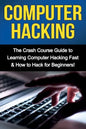 Computer Hacking: The Crash Course Guide to Learning Computer Hacking Fast & How to Hack for Beginners - Paperback