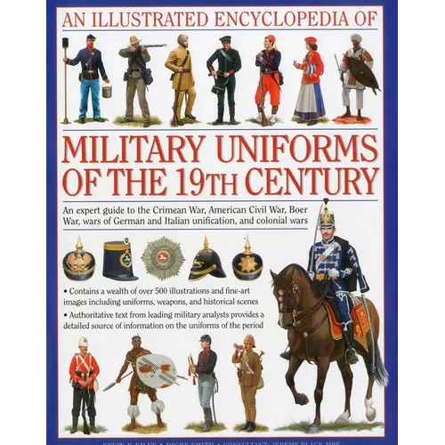 An Illustrated Encyclopedia of Military Uniforms of the 19th Century: An Expert Guide to the Crimean War, American Civil War, Boer War, Wars of German - Hardcover