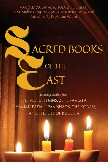 Sacred Books of the East: Including selections from the Vedic Hymns, Zend-Avesta, Dhammapada, Upanishads, the Koran, and the Life of Buddha (Annotated - Paperback
