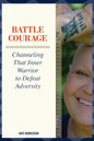 Battle Courage: Channeling That Inner Warrior to Defeat Adversity - Paperback