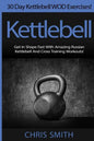 Kettlebell - Chris Smith: 30 Day Kettlebell WOD Exercises! Get In Shape Fast With Amazing Russian Kettlebell And Cross Training Workouts! - Paperback