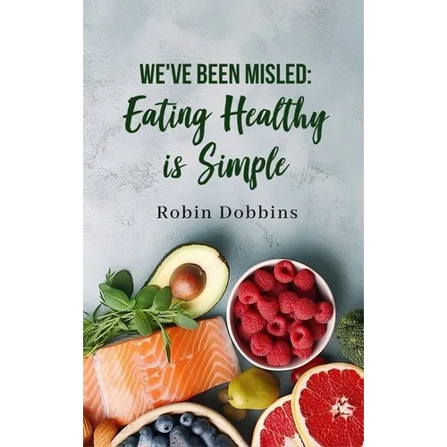 We've Been Misled: Eating Healthy is Simple - Hardcover
