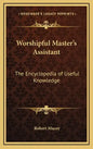 Worshipful Master's Assistant: The Encyclopedia of Useful Knowledge - Hardcover