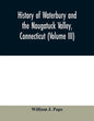 History of Waterbury and the Naugatuck Valley, Connecticut (Volume III) - Paperback
