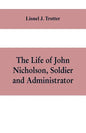 The life of John Nicholson, soldier and administrator; based on private and hitherto unpublished documents (Third Edition) - Paperback