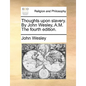 Thoughts Upon Slavery. by John Wesley, A.M. the Fourth Edition. - Paperback