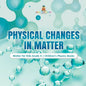Physical Changes in Matter Matter for Kids Grade 4 Children's Physics Books - Paperback