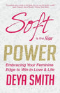 Soft is the New Power: Embracing Your Feminine Edge to Win in Love & Life - Paperback
