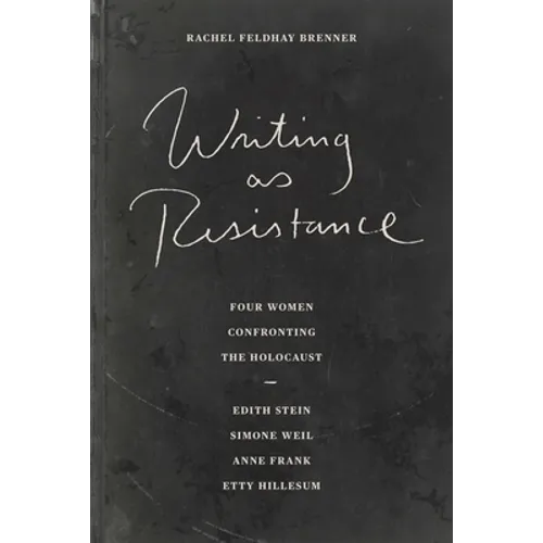 Writing as Resistance: Four Women Confronting the Holocaust: Edith Stein, Simone Weil, Anne Frank, Etty Hillesum - Paperback