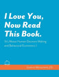 I Love You, Now Read This Book. (It's About Human Decision Making and Behavioral Economics.) - Paperback