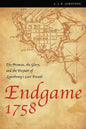 Endgame 1758: The Promise, the Glory, and the Despair of Louisbourg's Last Decade - Paperback