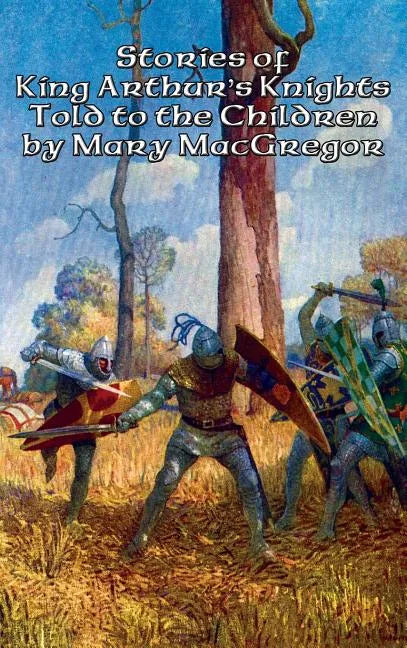 Stories of King Arthur's Knights Told to the Children by Mary MacGregor - Hardcover