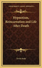 Hypnotism, Reincarnation and Life After Death - Hardcover