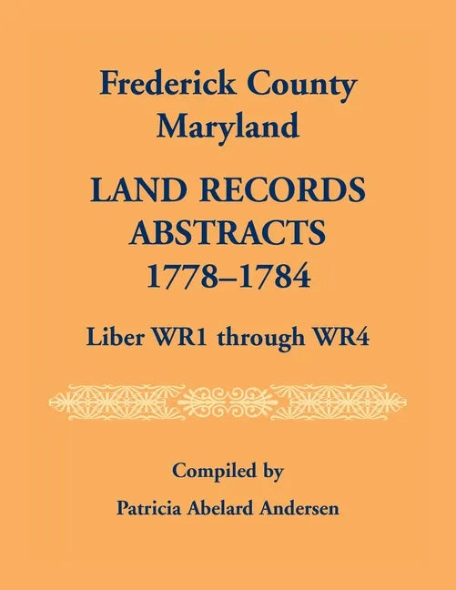 Frederick County, Maryland Land Records Abstracts, 1778-1784, Liber WR1 Through WR4 - Paperback