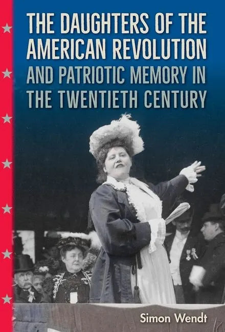 The Daughters of the American Revolution and Patriotic Memory in the Twentieth Century - Hardcover
