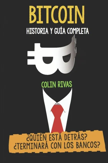 Bitcoin Historia Y Guía Completa: ¿quién Está Detrás? Terminará Con Los Bancos - Paperback