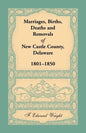 Marriages, Births, Deaths and Removals of New Castle County, Delaware 1801-1850 - Paperback