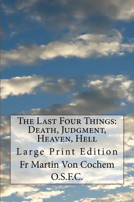 The Last Four Things: Death, Judgment, Heaven, Hell: Large Print Edition - Paperback