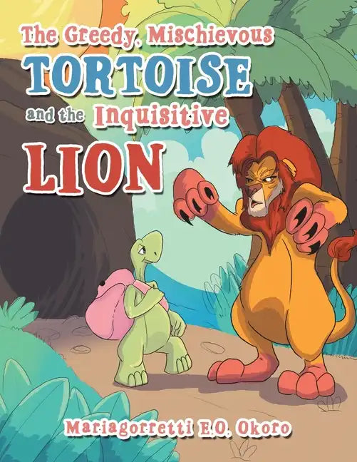 The Greedy, Mischievous Tortoise and the Inquisitive Lion - Paperback