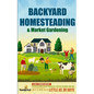 Backyard Homesteading & Market Gardening: 2-in-1 Compilation Step-By-Step Guide to Start Your Own Self Sufficient Sustainable Mini Farm on a 1/4 Acre - Paperback