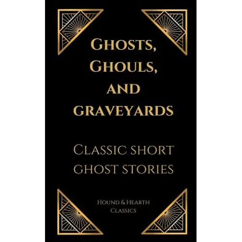Ghosts, Ghouls, and Graveyards: Classic Short Ghost Stories - Paperback