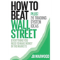 How to Beat Wall Street: Everything You Need to Make Money in the Markets Plus! 20 Trading System Ideas - Paperback