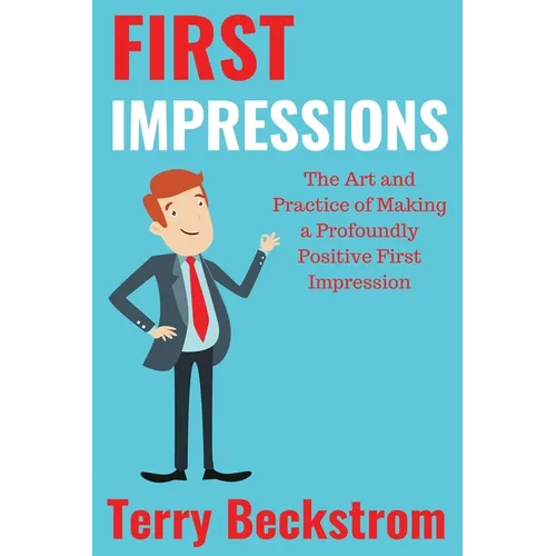 First Impressions: The Art and Practice of Making a Profoundly Positive First Impression - Paperback