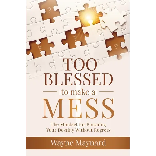 Too Blessed To Make A Mess: The Mindset for Pursuing Your Destiny Without Regrets - Paperback