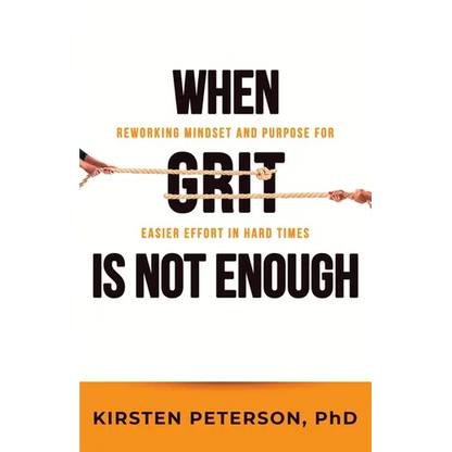 When GRIT is Not Enough: Reworking Mindset and Purpose for Easier Effort in Hard Times - Paperback