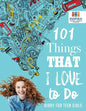 101 Things That I Love to Do Diary for Teen Girls - Paperback