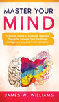 Master Your Mind: 11 Mental Hacks to Eliminate Negative Thoughts, Improve Your Emotional Intelligence, and End Procrastination - Hardcover
