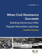 When Civil Resistance Succeeds: Building Democracy After Nonviolent Uprisings - Paperback