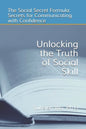 Unlocking the Truth of Social Skill: The Social Skill Formula: Secrets for Communicating with Confidence - Paperback