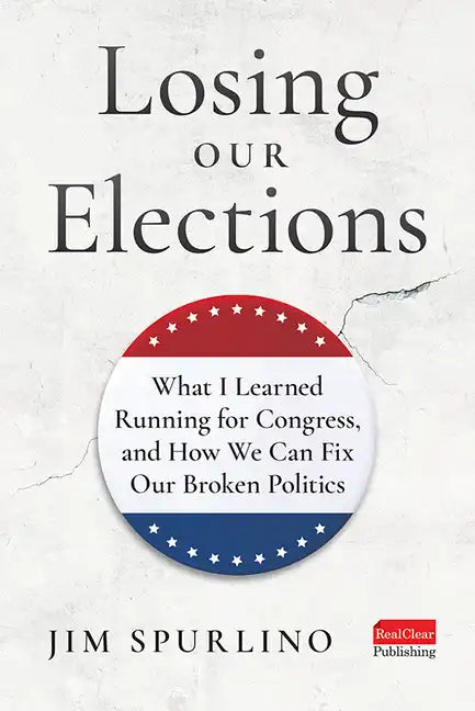 Losing Our Elections: What I Learned Running for Congress, and How We Can Fix Our Broken Politics - Hardcover